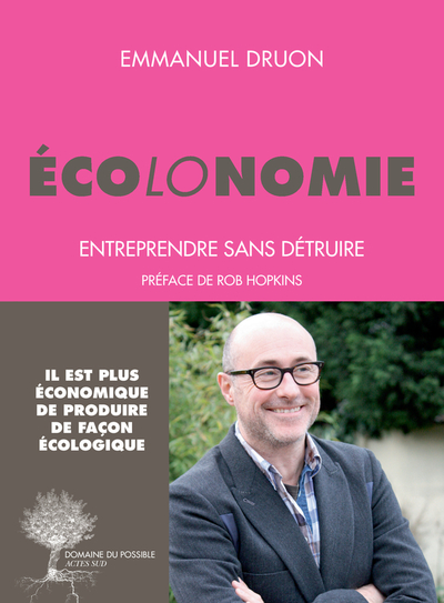 Ecolonomies / Entreprendre Sans Détruire, Entreprendre Et Produire Autrement